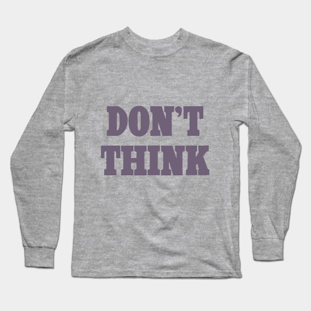 Don't Think Long Sleeve T-Shirt by Lil Brahms